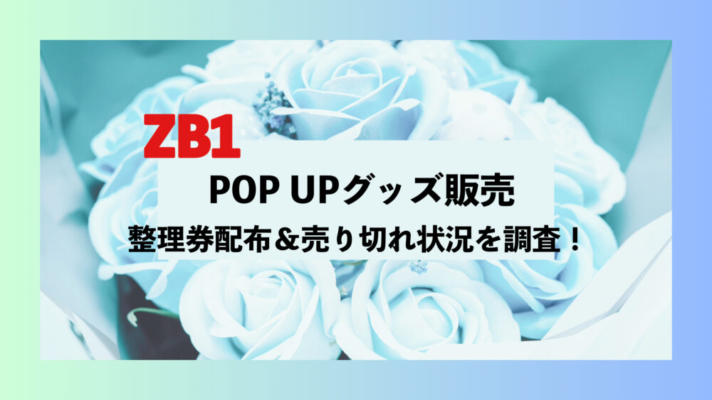 ZB1 POPUP ポップアップ　MDグッズ　売切れ　整理券配布　