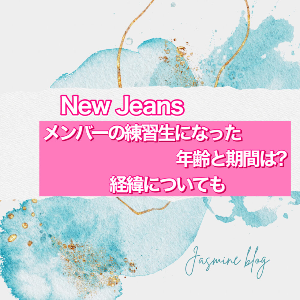 New Jeans ニュジ　メンバー　練習生　年齢　期間　経緯